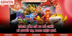 Cách Bắn Cá To Dễ Chết - Bí Quyết Hạ Boss Hiệu Quả