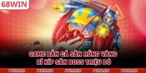 Game Bắn Cá Săn Rồng Vàng - Bí Kíp Săn Boss Triệu Đô